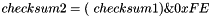 \[ checksum2 = (~checksum1) \& 0xFE \]