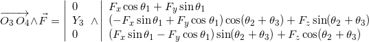 \[  \overrightarrow{O_3 \, O_4} \wedge \vec{F} = \left\vert  \begin{array}{l} 0 \\ Y_3 \\ 0 \end{array} \right. \wedge \left\vert  \begin{array}{l} F_x \cos \theta_1 + F_y \sin \theta_1  \\ (-F_x \sin \theta_1 + F_y \cos \theta_1) \cos (\theta_2 + \theta_3) + F_z \sin (\theta_2 + \theta_3) \\ (F_x \sin \theta_1 - F_y \cos \theta_1) \sin (\theta_2 + \theta_3) + F_z \cos (\theta_2 + \theta_3) \end{array} \right. \]