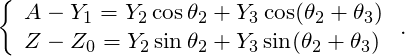 \[ \left\lbrace \begin{array}{l} A - Y_1 = Y_2 \cos \theta_2 + Y_3 \cos ( \theta_2 + \theta_3) \\ Z - Z_0 = Y_2 \sin \theta_2 + Y_3 \sin ( \theta_2 + \theta_3) \end{array} \right. . \]
