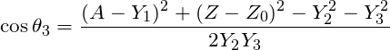 \[ \cos \theta_3 = \frac{(A - Y_1)^2 + (Z - Z_0)^2 - Y_2^2 - Y_3^2}{2 Y_2 Y_3} \]