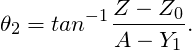 \[ \theta_2 = tan^{-1} \frac{Z - Z_0}{A - Y_1} . \]