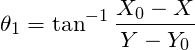 \[ \theta_1 = \tan^{-1}\(\frac{X_0 - X}{Y - Y_0} \]