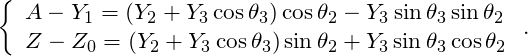 \[ \left\lbrace \begin{array}{l} A - Y_1 = (Y_2 + Y_3 \cos \theta_3) \cos \theta_2 - Y_3 \sin \theta_3 \sin \theta_2 \\ Z - Z_0 = (Y_2 + Y_3 \cos \theta_3 ) \sin \theta_2 + Y_3 \sin \theta_3 \cos \theta_2 \end{array} \right. . \]