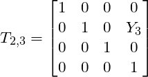 \[ T_{2,3} = \left[ \begin{matrix} 1 & 0 & 0 & 0 \\ 0 & 1 & 0 & Y_3 \\ 0 & 0 & 1 & 0 \\ 0 & 0 & 0 & 1 \end{matrix} \right] \]