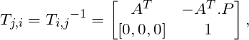 \[ T_{j,i} = {T_{i,j}}^{-1} = \left[ \begin{matrix} A^T & - A^T.P \\ [0,0,0] & 1 \end{matrix} \right], \]